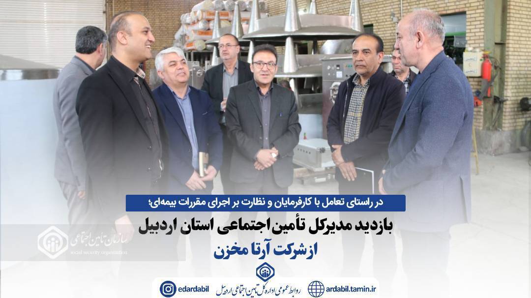 بازدید مدیرکل تأمین‌اجتماعی استان اردبیل از شرکت آرتا مخزن